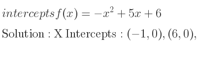 The intercepts of f(x)=-x^2+5x+6 is X Intercepts: (-1,0),(6,0),Y Intercepts: (0,6)